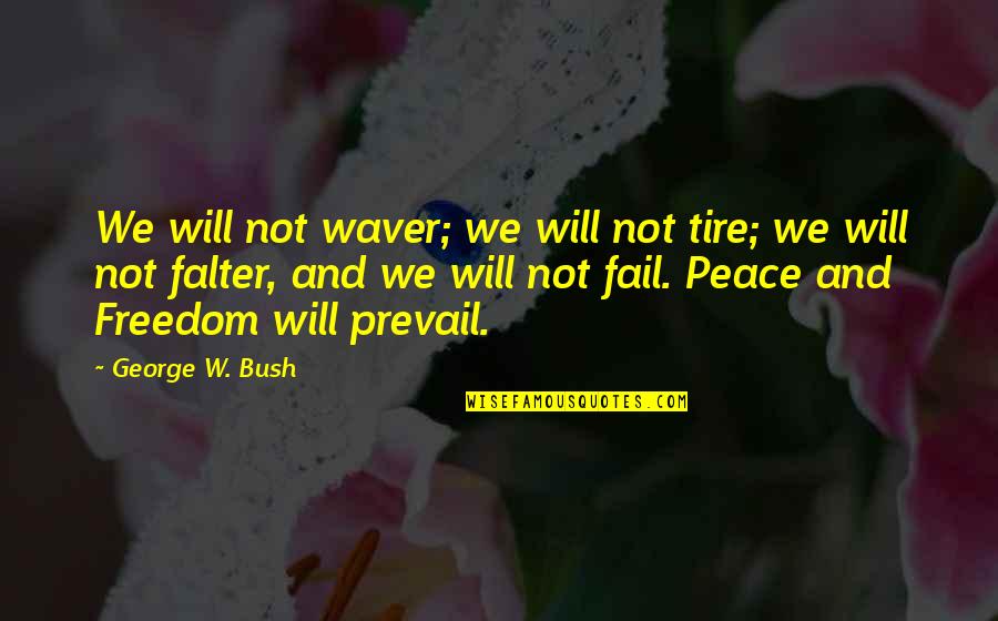 Haemins Quotes By George W. Bush: We will not waver; we will not tire;