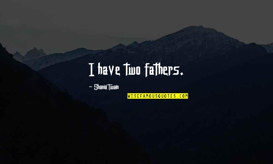 Haemonetics Quotes By Shania Twain: I have two fathers.