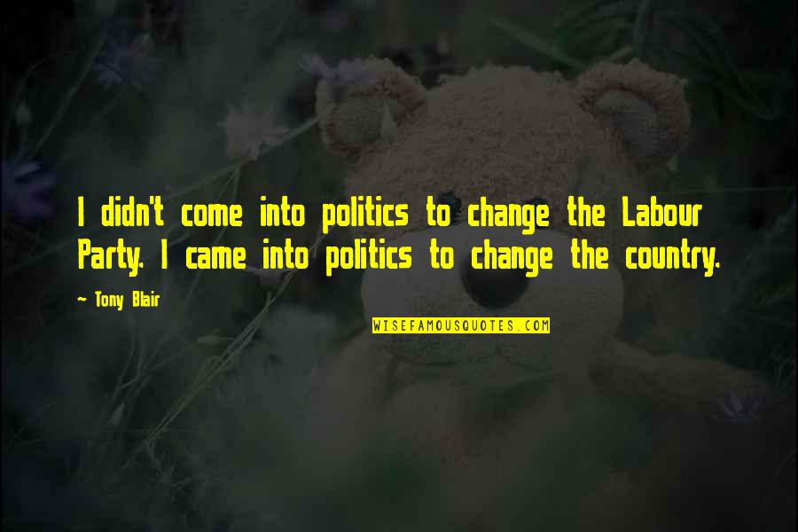 Haemonetics Quotes By Tony Blair: I didn't come into politics to change the