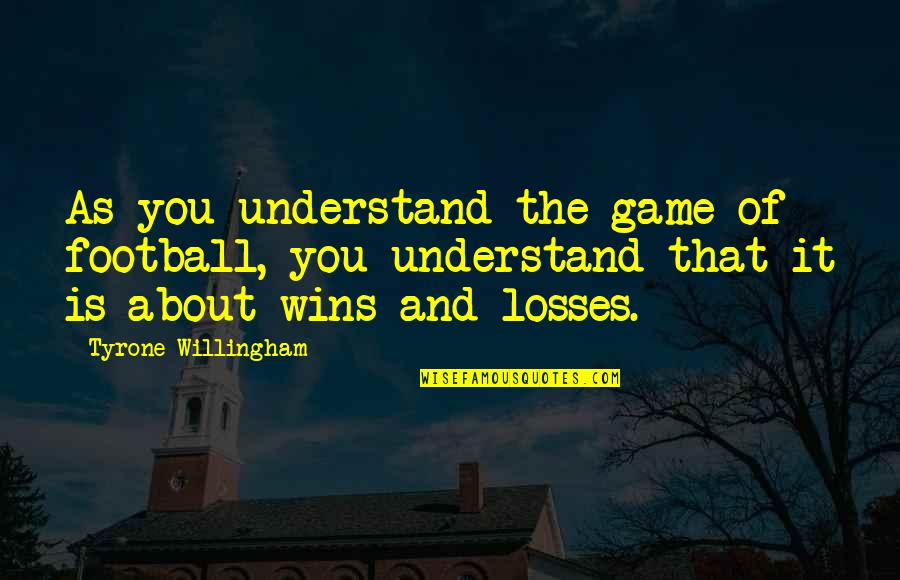 Haemonetics Quotes By Tyrone Willingham: As you understand the game of football, you