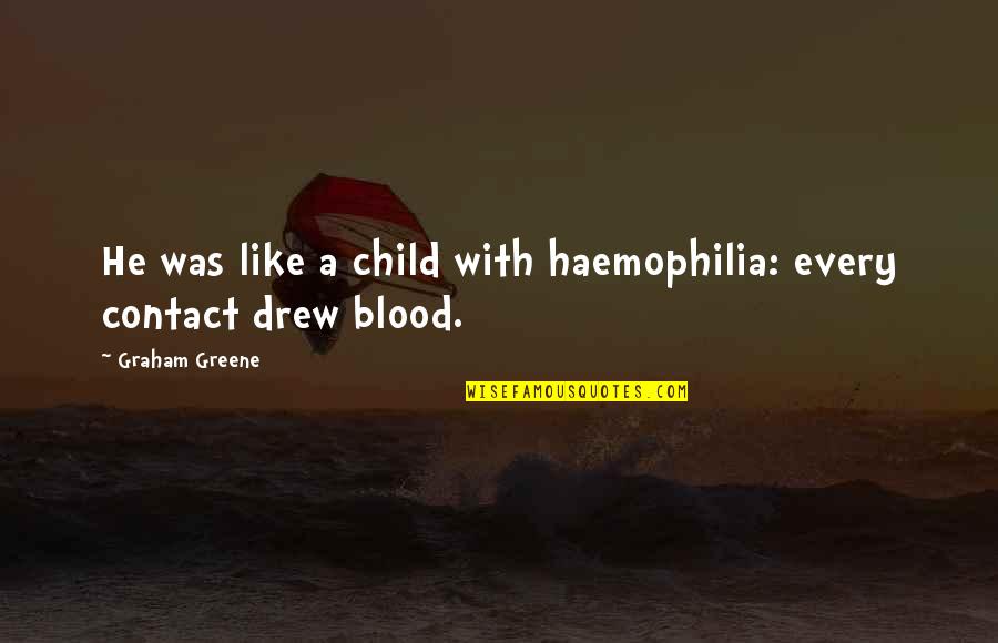 Haemophilia Quotes By Graham Greene: He was like a child with haemophilia: every