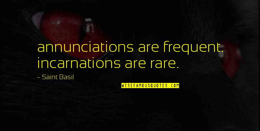 Haemorrhaged Quotes By Saint Basil: annunciations are frequent. incarnations are rare.