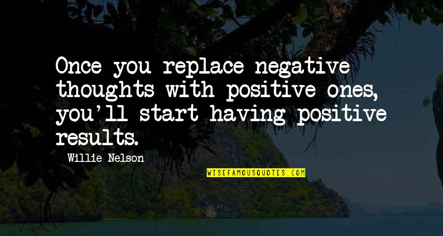 Haenchen Cylinders Quotes By Willie Nelson: Once you replace negative thoughts with positive ones,