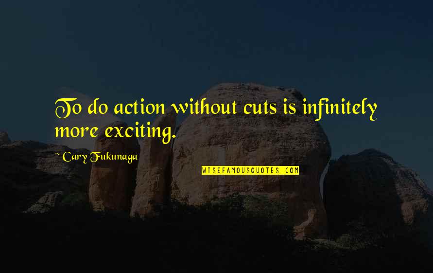 Haenel Mk556 Quotes By Cary Fukunaga: To do action without cuts is infinitely more Haenel Mk556 Quotes By Cary Fukunaga: To do action without cuts is infinitely more