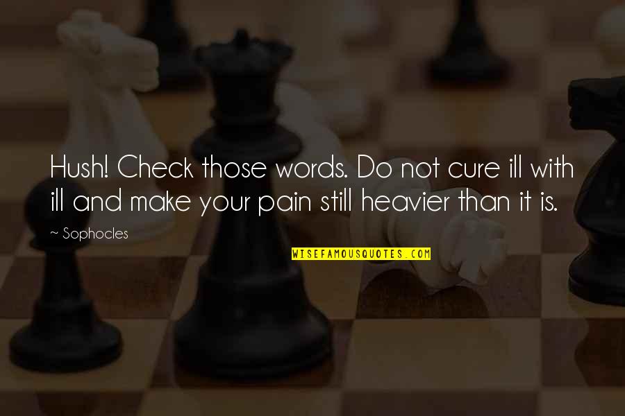 Haenel Mk556 Quotes By Sophocles: Hush! Check those words. Do not cure ill Haenel Mk556 Quotes By Sophocles: Hush! Check those words. Do not cure ill