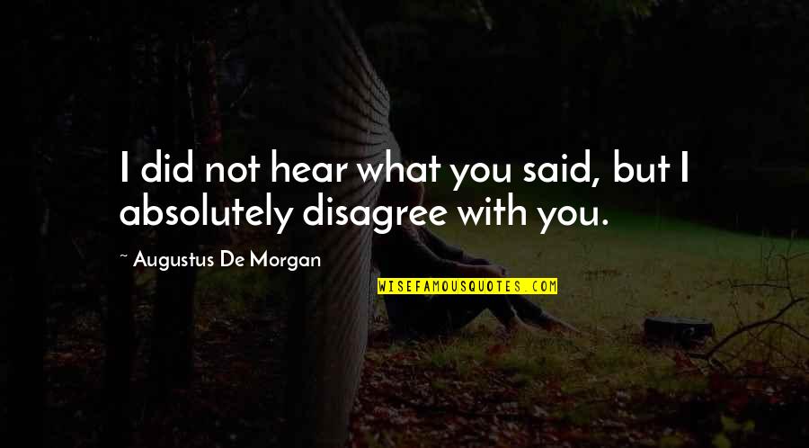 Haener Blocks Quotes By Augustus De Morgan: I did not hear what you said, but