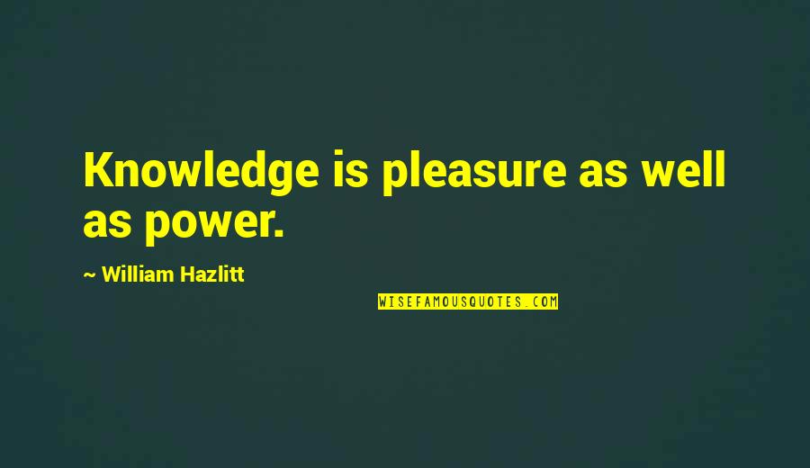 Haeng Won Quotes By William Hazlitt: Knowledge is pleasure as well as power. Haeng Won Quotes By William Hazlitt: Knowledge is pleasure as well as power.