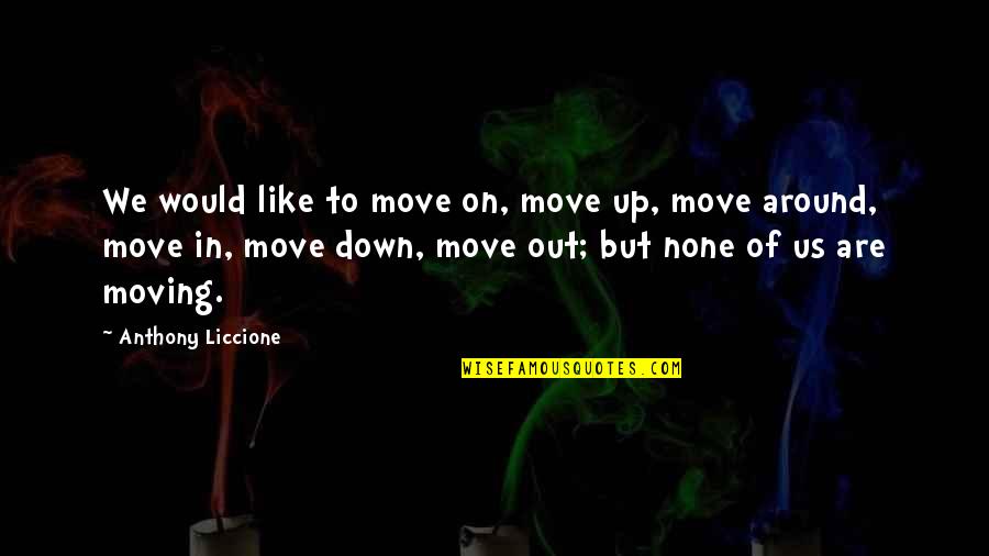 Haentjens Myriam Quotes By Anthony Liccione: We would like to move on, move up,
