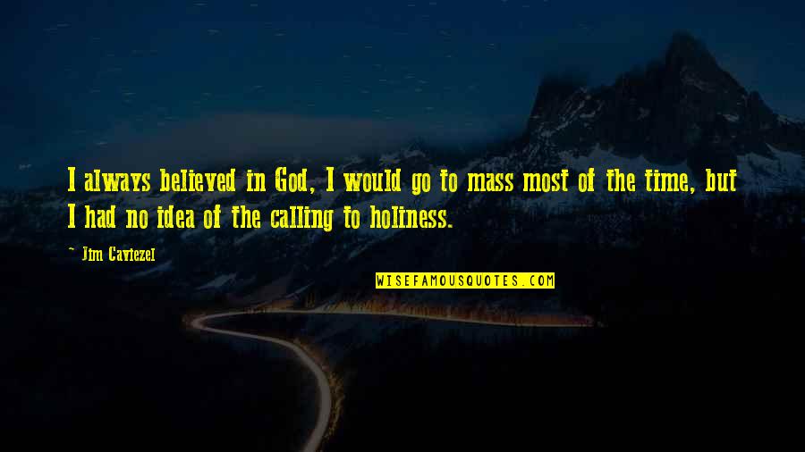 Haentjens Myriam Quotes By Jim Caviezel: I always believed in God, I would go