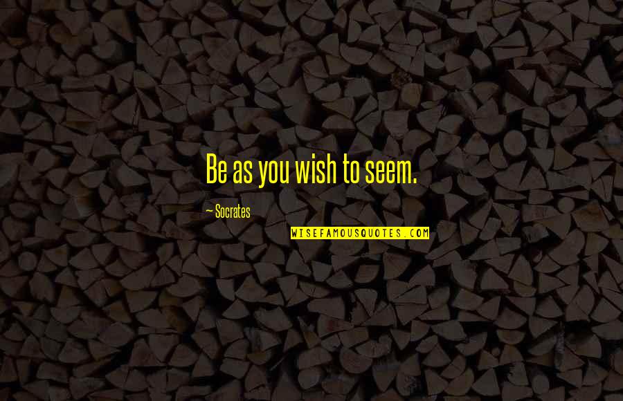Haeresie Quotes By Socrates: Be as you wish to seem.