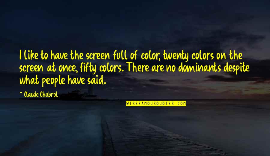 Haes Movement Quotes By Claude Chabrol: I like to have the screen full of