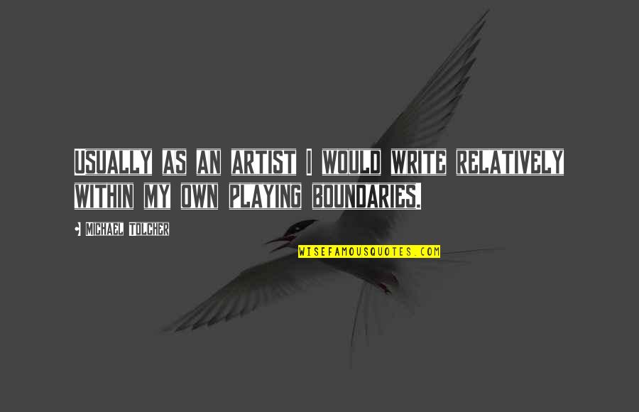 Haes Movement Quotes By Michael Tolcher: Usually as an artist I would write relatively