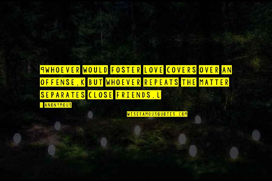 Haese Mathematics Quotes By Anonymous: 9Whoever would foster love covers over an offense,k