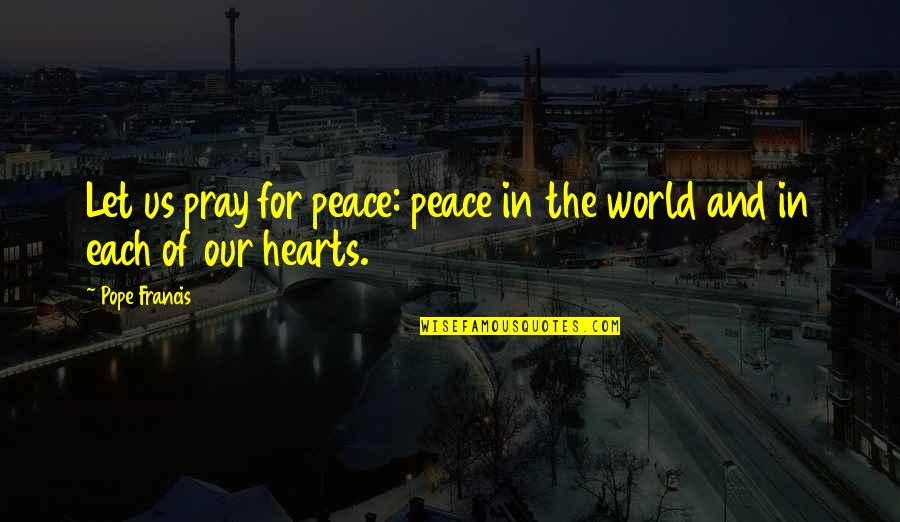 Haese Quotes By Pope Francis: Let us pray for peace: peace in the