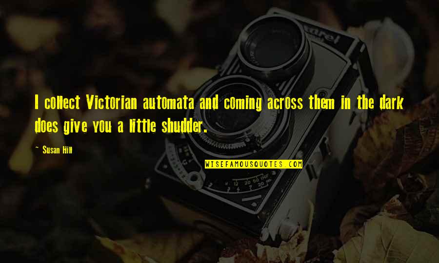 Haesl Quotes By Susan Hill: I collect Victorian automata and coming across them Haesl Quotes By Susan Hill: I collect Victorian automata and coming across them