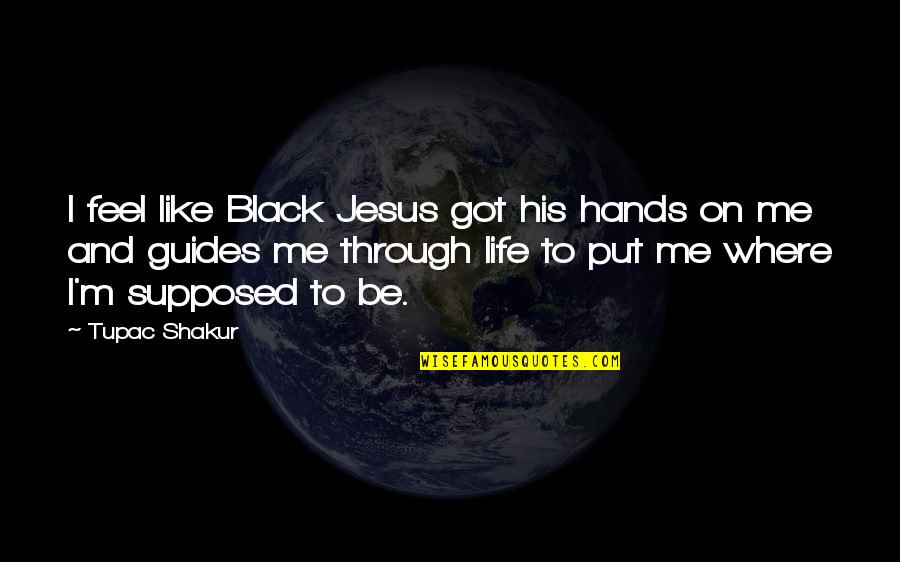 Haesl Quotes By Tupac Shakur: I feel like Black Jesus got his hands Haesl Quotes By Tupac Shakur: I feel like Black Jesus got his hands