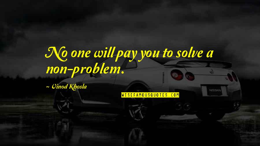Haesl Quotes By Vinod Khosla: No one will pay you to solve a Haesl Quotes By Vinod Khosla: No one will pay you to solve a
