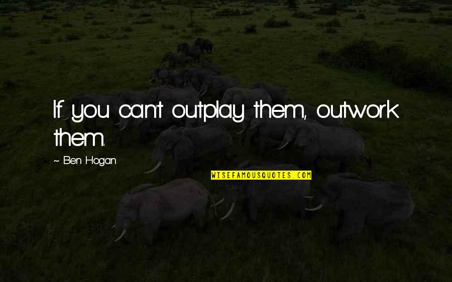 Haeusler Bendtronic Control Quotes By Ben Hogan: If you can't outplay them, outwork them. Haeusler Bendtronic Control Quotes By Ben Hogan: If you can't outplay them, outwork them.
