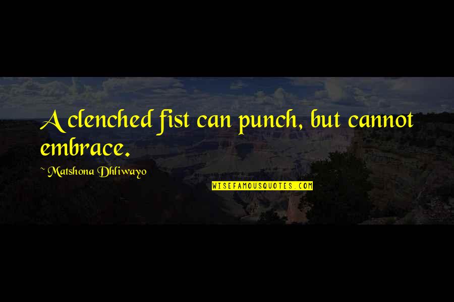 Hafalan Shalat Delisa Quotes By Matshona Dhliwayo: A clenched fist can punch, but cannot embrace.