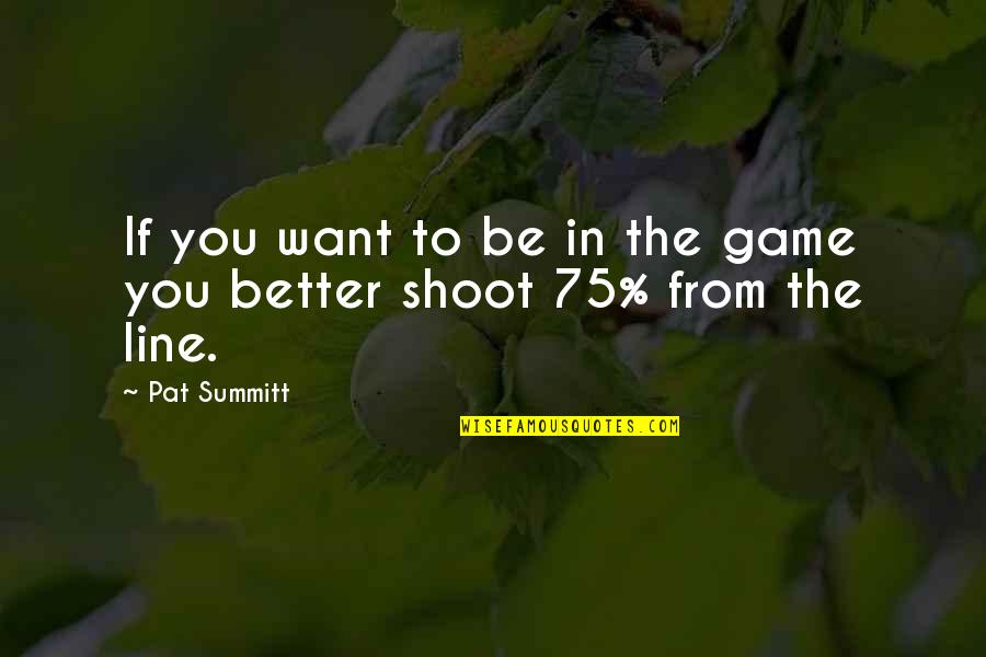 Hafaliad Quotes By Pat Summitt: If you want to be in the game