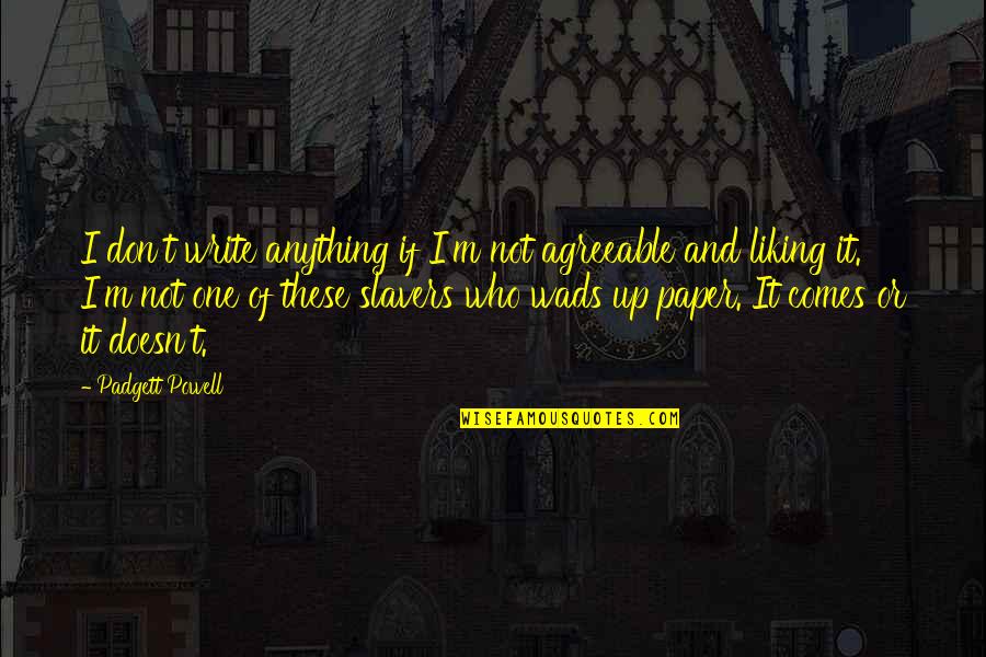 Hafelina Quotes By Padgett Powell: I don't write anything if I'm not agreeable