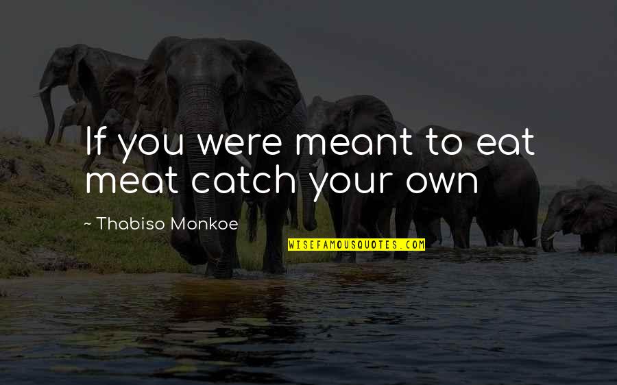 Hafelina Quotes By Thabiso Monkoe: If you were meant to eat meat catch