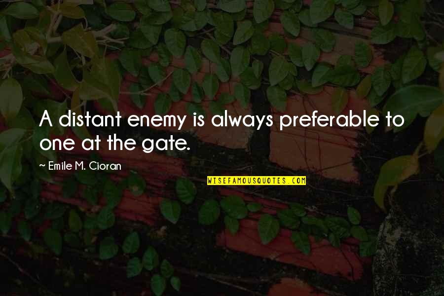 Hafenrichter And Eola Quotes By Emile M. Cioran: A distant enemy is always preferable to one Hafenrichter And Eola Quotes By Emile M. Cioran: A distant enemy is always preferable to one