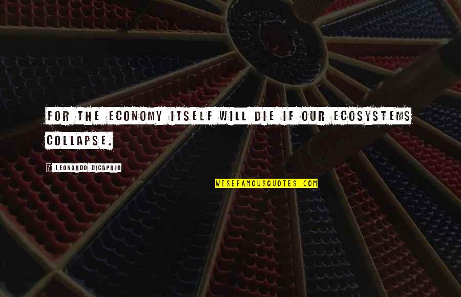 Hafermann Reisen Quotes By Leonardo DiCaprio: For the economy itself will die if our Hafermann Reisen Quotes By Leonardo DiCaprio: For the economy itself will die if our