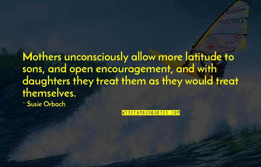 Hafermann Reisen Quotes By Susie Orbach: Mothers unconsciously allow more latitude to sons, and Hafermann Reisen Quotes By Susie Orbach: Mothers unconsciously allow more latitude to sons, and