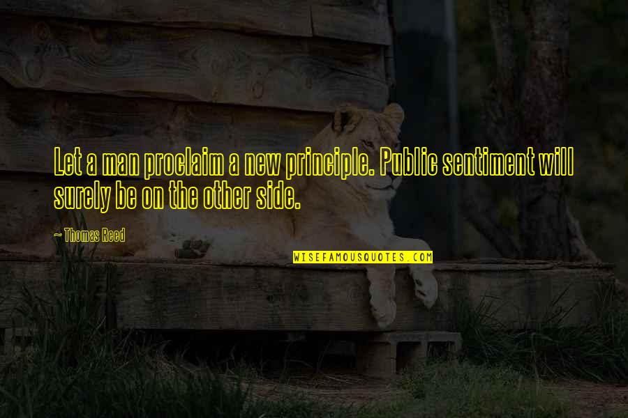 Hafermann Reisen Quotes By Thomas Reed: Let a man proclaim a new principle. Public Hafermann Reisen Quotes By Thomas Reed: Let a man proclaim a new principle. Public