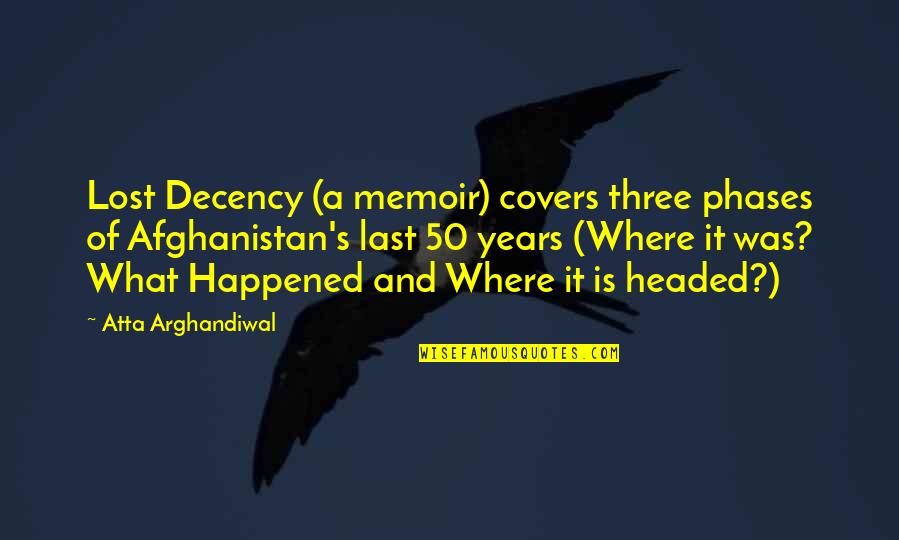 Hafey Obituary Quotes By Atta Arghandiwal: Lost Decency (a memoir) covers three phases of