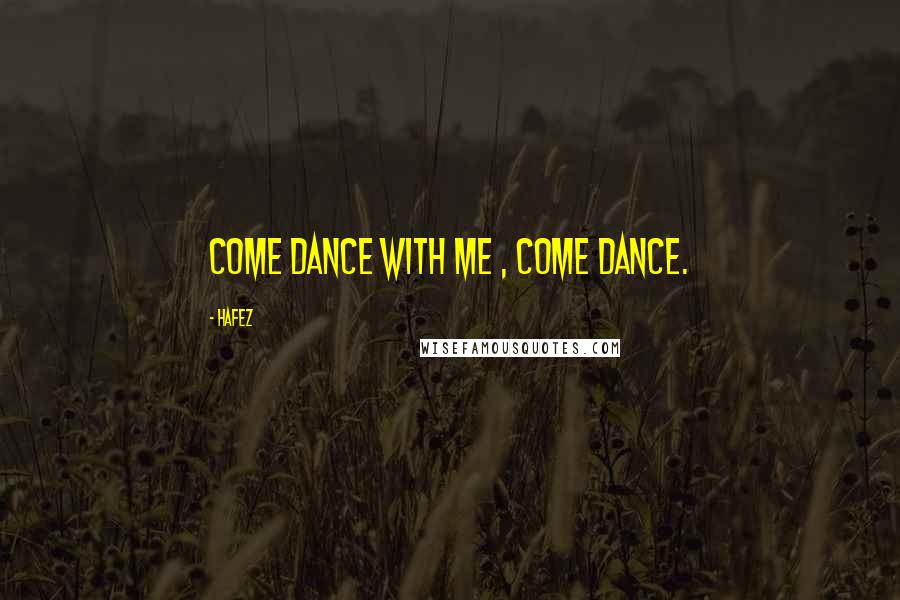 Hafez quotes: Come Dance with Me , come dance.