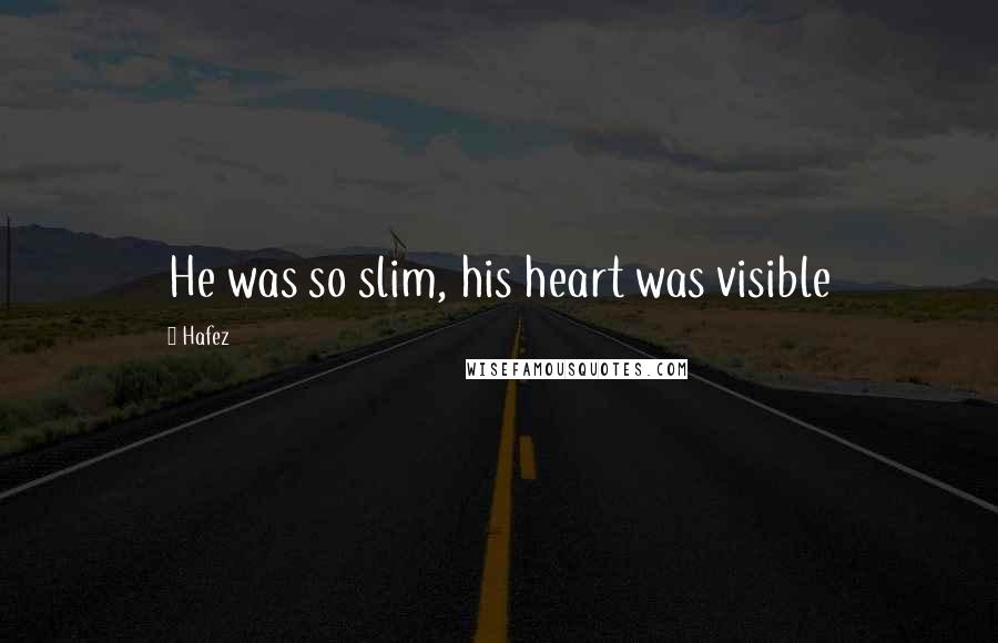 Hafez quotes: He was so slim, his heart was visible