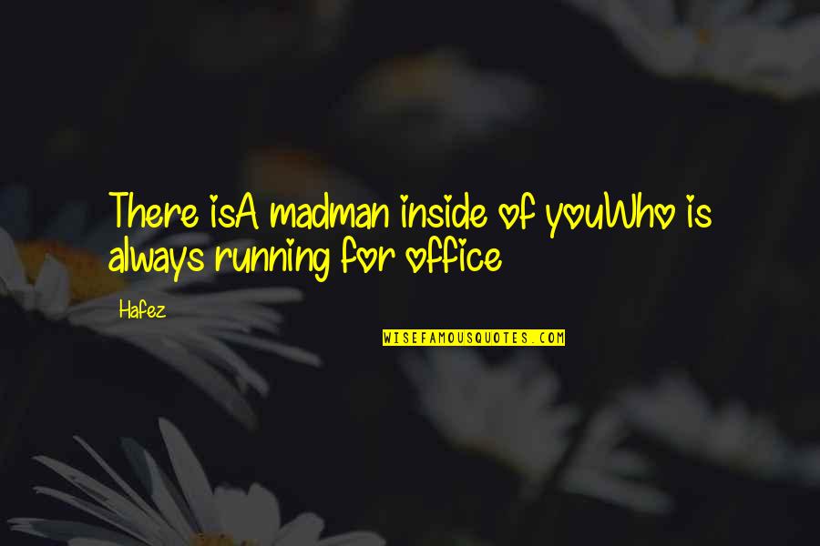 Hafez Quotes By Hafez: There isA madman inside of youWho is always