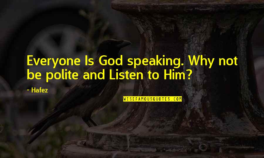 Hafez Quotes By Hafez: Everyone Is God speaking. Why not be polite