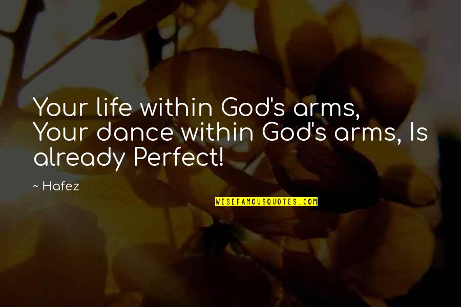 Hafez Quotes By Hafez: Your life within God's arms, Your dance within