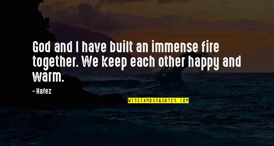 Hafez Quotes By Hafez: God and I have built an immense fire