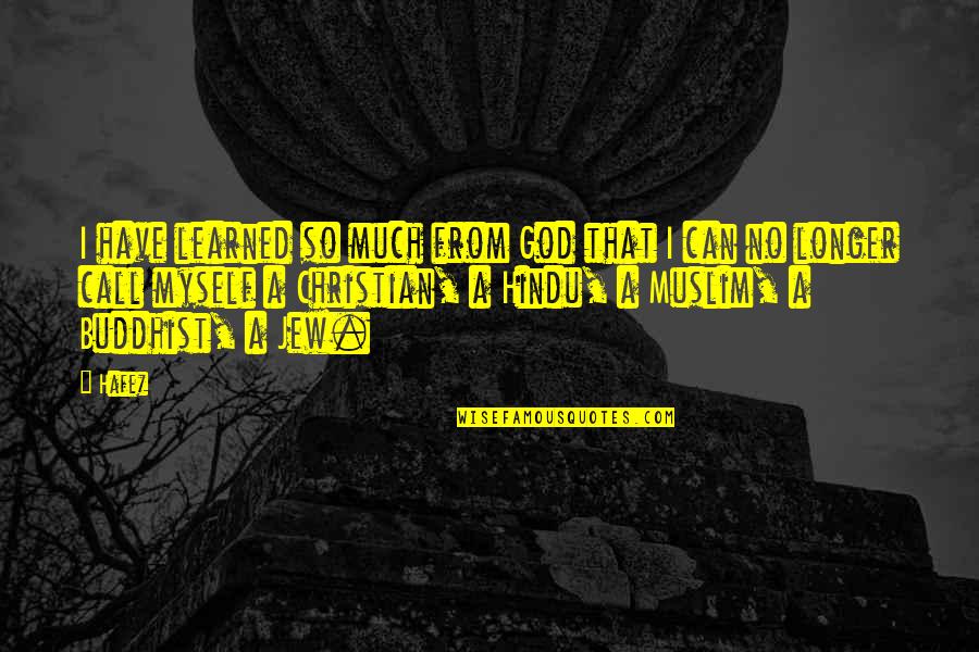 Hafez Quotes By Hafez: I have learned so much from God that