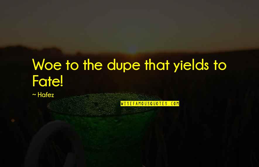 Hafez Quotes By Hafez: Woe to the dupe that yields to Fate!