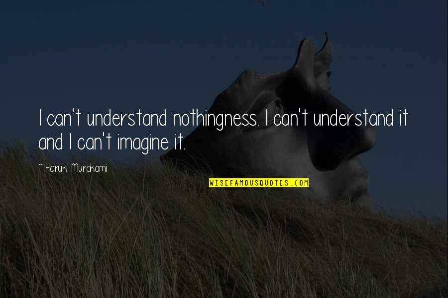 Haffenden Hot Quotes By Haruki Murakami: I can't understand nothingness. I can't understand it