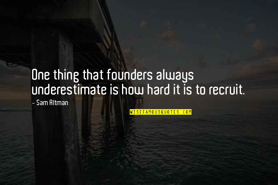 Haffey Ryan Quotes By Sam Altman: One thing that founders always underestimate is how