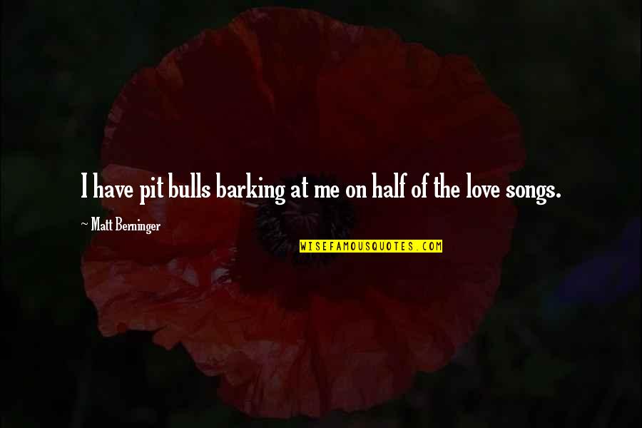 Haffey Upholstered Quotes By Matt Berninger: I have pit bulls barking at me on