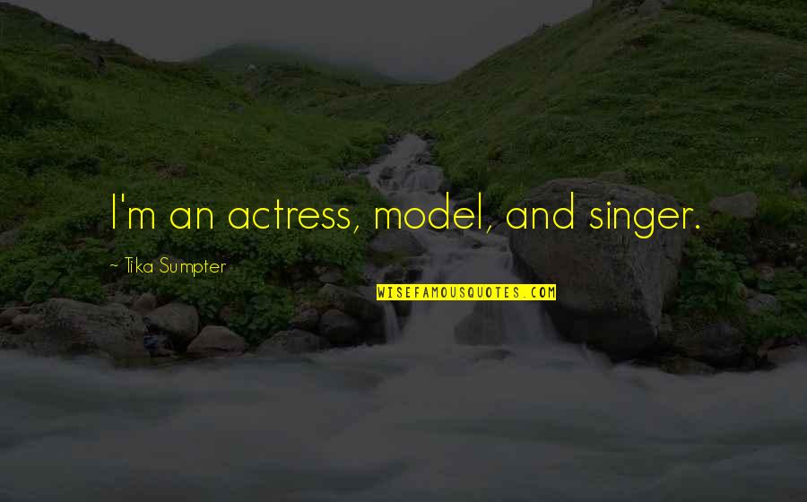 Haffkine Research Quotes By Tika Sumpter: I'm an actress, model, and singer. Haffkine Research Quotes By Tika Sumpter: I'm an actress, model, and singer.