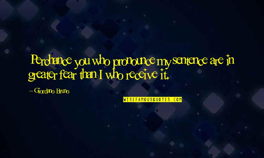 Haffley Taylor Quotes By Giordano Bruno: Perchance you who pronounce my sentence are in