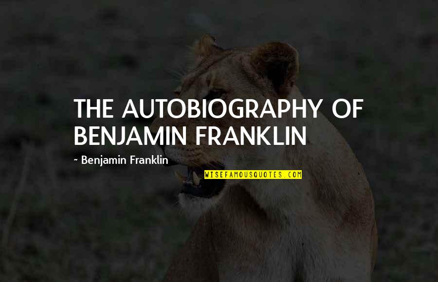 Haffling Quotes By Benjamin Franklin: THE AUTOBIOGRAPHY OF BENJAMIN FRANKLIN