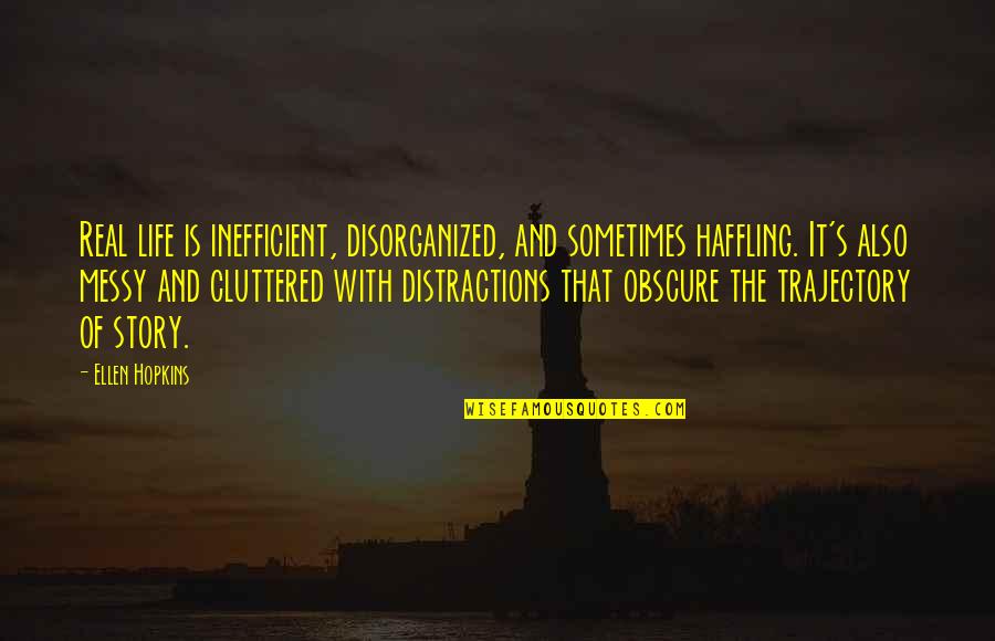 Haffling Quotes By Ellen Hopkins: Real life is inefficient, disorganized, and sometimes haffling.