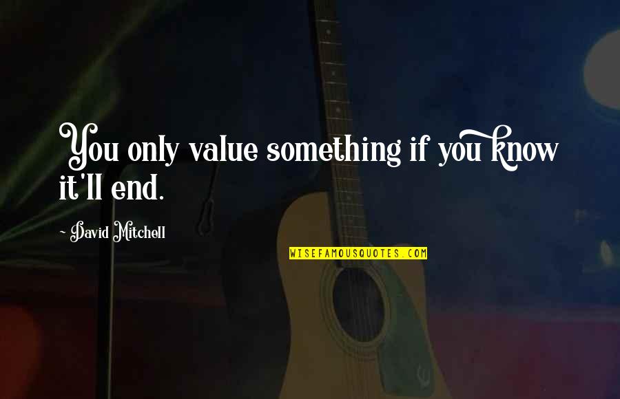 Haffners Propane Quotes By David Mitchell: You only value something if you know it'll