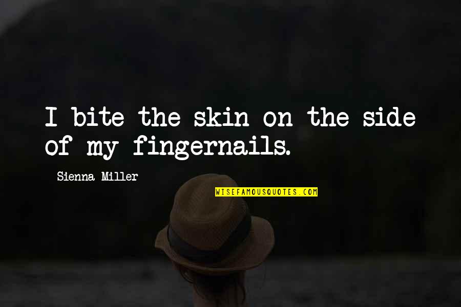 Hafid Bouazza Quotes By Sienna Miller: I bite the skin on the side of Hafid Bouazza Quotes By Sienna Miller: I bite the skin on the side of