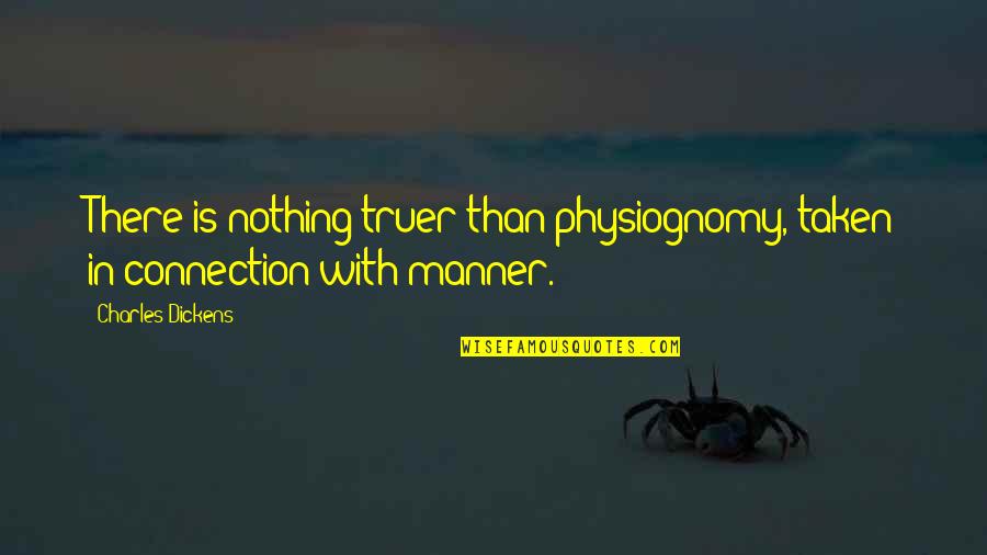 Hafid Himmi Quotes By Charles Dickens: There is nothing truer than physiognomy, taken in