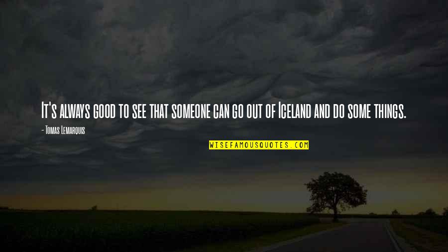 Hafid Himmi Quotes By Tomas Lemarquis: It's always good to see that someone can